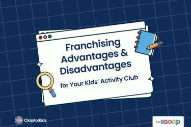  A blue grid background with an illustrated browser window in the centre. The title reads "Franchising Advantages & Disadvantages for Your Kids' Activity Club". ClassForKids and The Scoop logos are featured in the corners.
