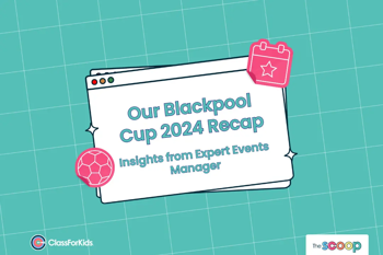 A teal grid background with an illustrated browser window in the centre, displaying the text “Our Blackpool Cup 2024 Recap – Insights from Expert Events Manager.” Icons of a football and a calendar add a playful touch. ClassForKids and The Scoop logos appear in the corners.