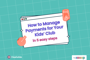 A teal grid background with an illustrated browser window in the centre. The title reads "How to Manage Payments for Your Kids' Club in 5 Easy Steps". ClassForKids and The Scoop logos are featured in the corners.