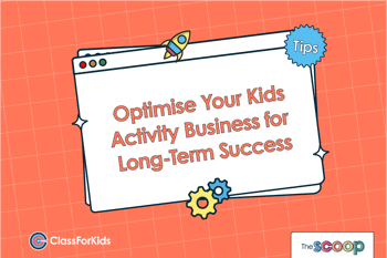 A orange grid background with an illustrated browser window in the centre. The title reads "Optimise Your Kids Activity Business for Long-Term Success". ClassForKids and The Scoop logos are featured in the corners.