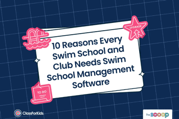 A navy grid background with an illustrated browser window in the centre. The title reads "10 Reasons Every Swim School and Club Needs Swim School Management Software". ClassForKids and The Scoop logos are featured in the corners.