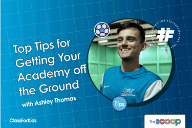A blue grid background with title text that reads "Top Tips for Getting Your Academy Off the Ground", to the right of the title is a head and shoulders picture of a football coach smiling. ClassForKids and The Scoop logos are featured in the corners.