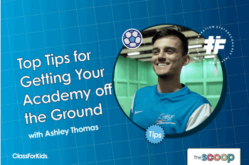 A blue grid background with title text that reads "Top Tips for Getting Your Academy Off the Ground", to the right of the title is a head and shoulders picture of a football coach smiling. ClassForKids and The Scoop logos are featured in the corners.