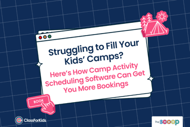 A navy grid background with an illustrated browser window in the centre. The title reads "Struggling to Fill Your Kids’ Camps? Here’s How Camp Activity Scheduling Software Can Get You More Bookings". ClassForKids and The Scoop logos are featured in the corners.